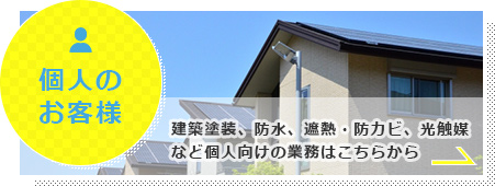 個人のお客様　建築塗装、防水、遮熱・防カビ、光触媒など個人向けの業務はこちらから